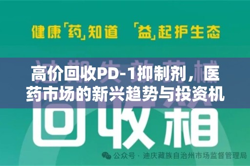德州高价回收PD-1抑制剂，医药市场的新兴趋势与投资机会