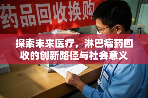 德州探索未来医疗，淋巴瘤药回收的创新路径与社会意义