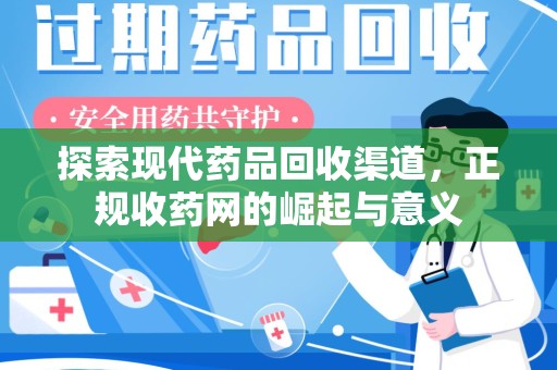 德州探索现代药品回收渠道，正规收药网的崛起与意义