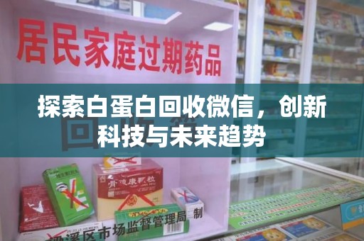 德州探索白蛋白回收微信，创新科技与未来趋势