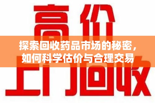 德州探索回收药品市场的秘密，如何科学估价与合理交易