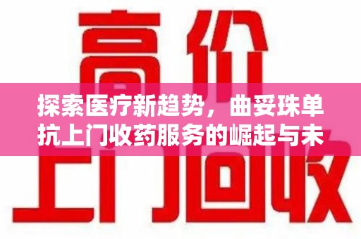德州探索医疗新趋势，曲妥珠单抗上门收药服务的崛起与未来