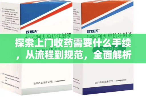 德州探索上门收药需要什么手续，从流程到规范，全面解析