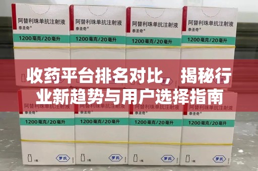 德州收药平台排名对比，揭秘行业新趋势与用户选择指南