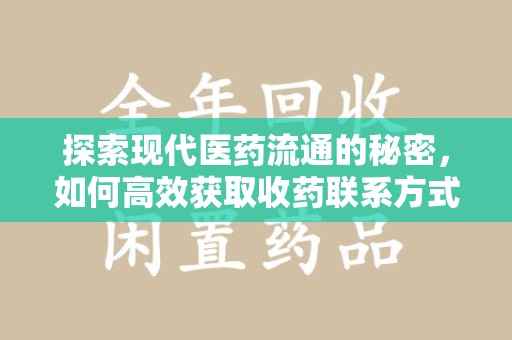 德州探索现代医药流通的秘密，如何高效获取收药联系方式并优化资源利用