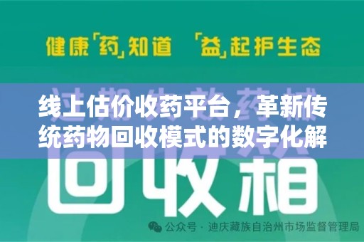 德州线上估价收药平台，革新传统药物回收模式的数字化解决方案