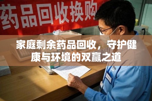 德州家庭剩余药品回收，守护健康与环境的双赢之道