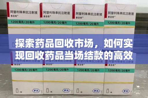 德州探索药品回收市场，如何实现回收药品当场结款的高效模式