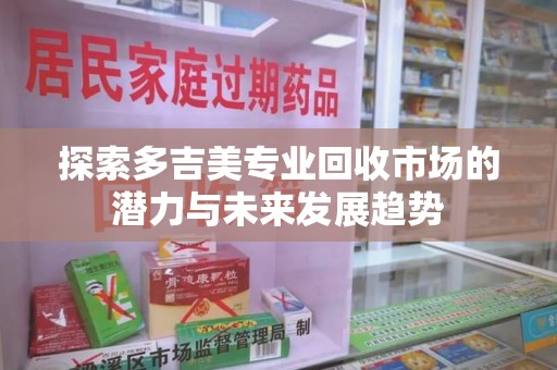 德州探索多吉美专业回收市场的潜力与未来发展趋势