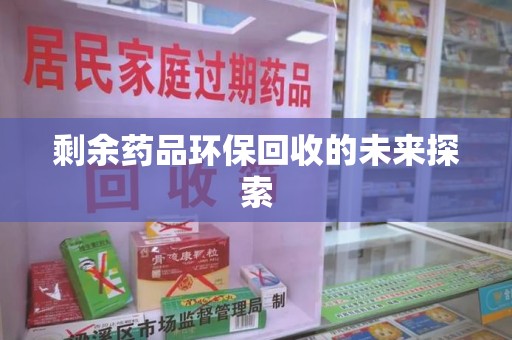 德州剩余药品环保回收的未来探索
