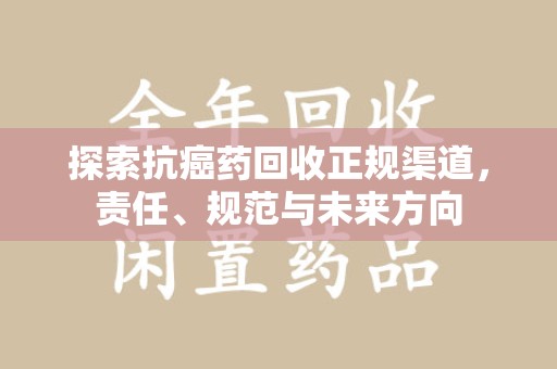 德州探索抗癌药回收正规渠道，责任、规范与未来方向