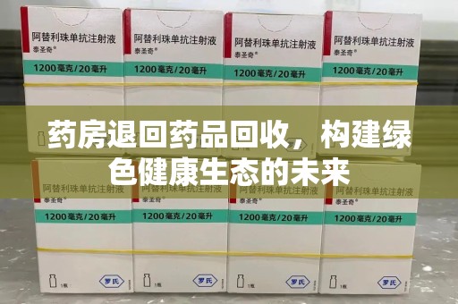 德州药房退回药品回收，构建绿色健康生态的未来