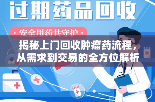 德州揭秘上门回收肿瘤药流程，从需求到交易的全方位解析