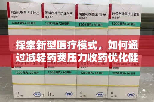 德州探索新型医疗模式，如何通过减轻药费压力收药优化健康保障体系