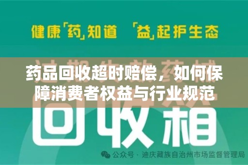 德州药品回收超时赔偿，如何保障消费者权益与行业规范