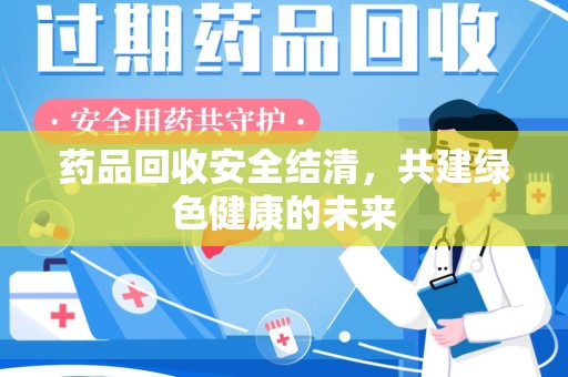 德州药品回收安全结清，共建绿色健康的未来