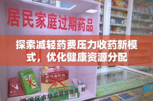 德州探索减轻药费压力收药新模式，优化健康资源分配