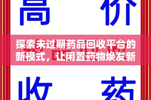 德州探索未过期药品回收平台的新模式，让闲置药物焕发新生