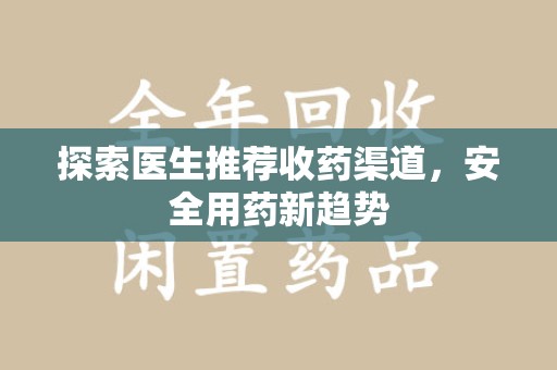 德州探索医生推荐收药渠道，安全用药新趋势