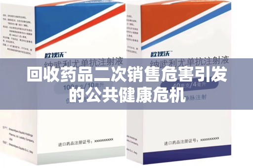 德州回收药品二次销售危害引发的公共健康危机
