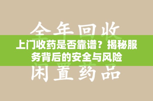 德州上门收药是否靠谱？揭秘服务背后的安全与风险