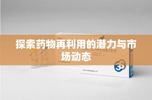 德州探索药物再利用的潜力与市场动态