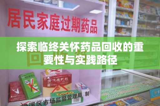 德州探索临终关怀药品回收的重要性与实践路径