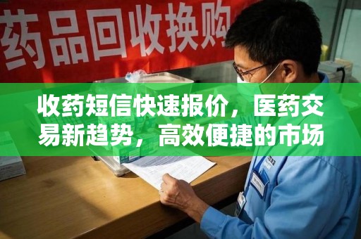 德州收药短信快速报价，医药交易新趋势，高效便捷的市场解决方案