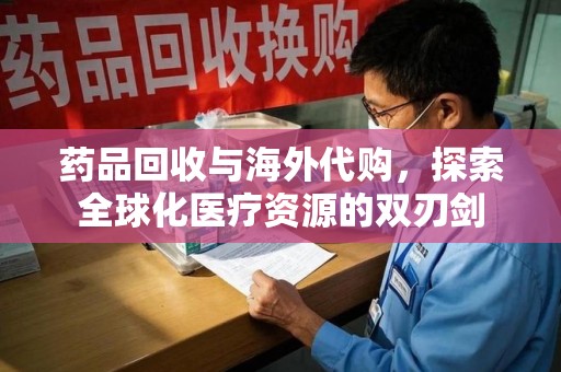 德州药品回收与海外代购，探索全球化医疗资源的双刃剑