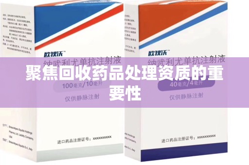 德州聚焦回收药品处理资质的重要性