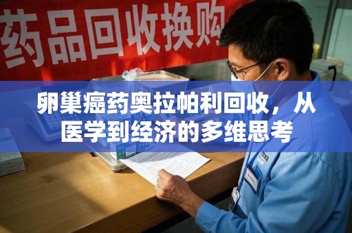 德州卵巢癌药奥拉帕利回收，从医学到经济的多维思考