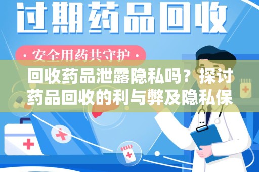 德州回收药品泄露隐私吗？探讨药品回收的利与弊及隐私保护措施