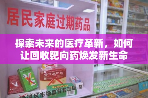 德州探索未来的医疗革新，如何让回收靶向药焕发新生命