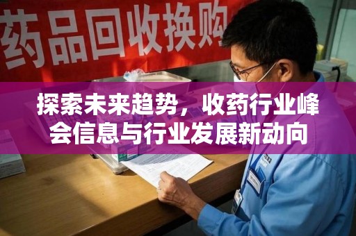 德州探索未来趋势，收药行业峰会信息与行业发展新动向