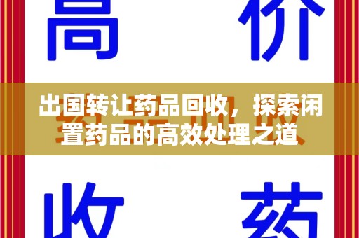 德州出国转让药品回收，探索闲置药品的高效处理之道