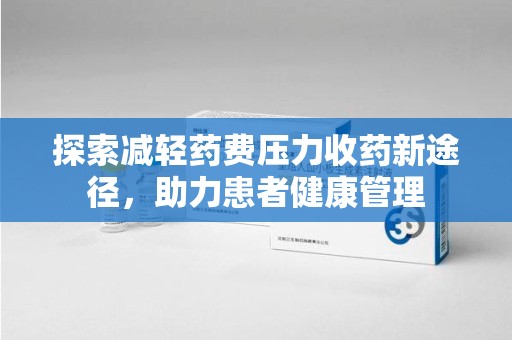 德州探索减轻药费压力收药新途径，助力患者健康管理