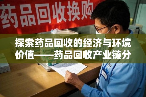 德州探索药品回收的经济与环境价值——药品回收产业链分析