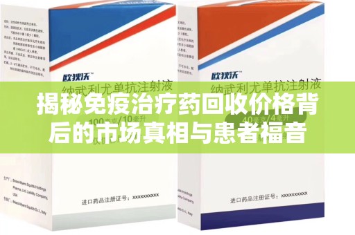 德州揭秘免疫治疗药回收价格背后的市场真相与患者福音