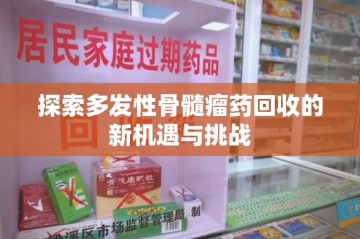 德州探索多发性骨髓瘤药回收的新机遇与挑战