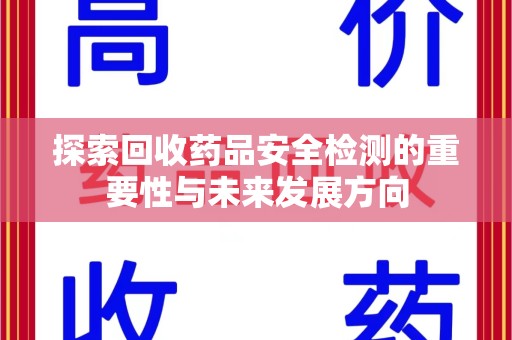 德州探索回收药品安全检测的重要性与未来发展方向