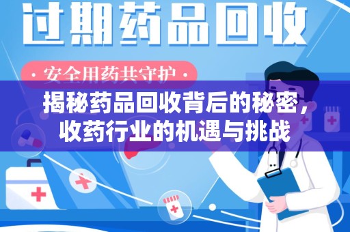 德州揭秘药品回收背后的秘密，收药行业的机遇与挑战