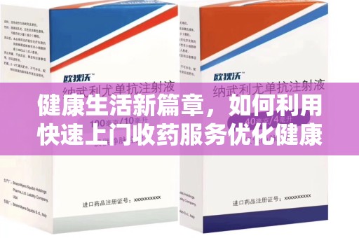 德州健康生活新篇章，如何利用快速上门收药服务优化健康管理