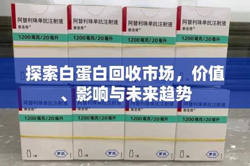 德州探索白蛋白回收市场，价值、影响与未来趋势