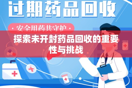 德州探索未开封药品回收的重要性与挑战