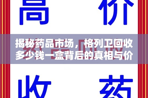 德州揭秘药品市场，格列卫回收多少钱一盒背后的真相与价值