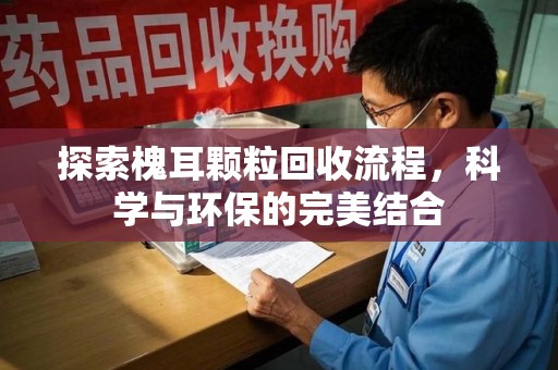 德州探索槐耳颗粒回收流程，科学与环保的完美结合