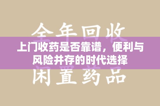 德州上门收药是否靠谱，便利与风险并存的时代选择