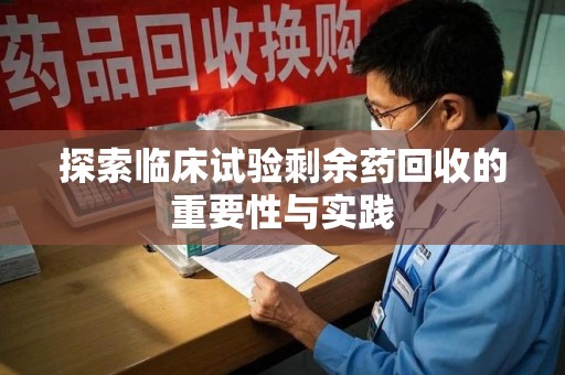 德州探索临床试验剩余药回收的重要性与实践