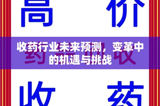 德州收药行业未来预测，变革中的机遇与挑战