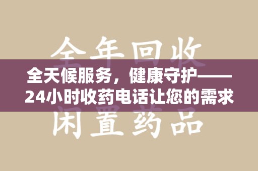 德州全天候服务，健康守护——24小时收药电话让您的需求随时被满足